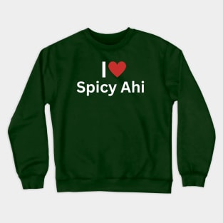 I Love Spicy Ahi Crewneck Sweatshirt